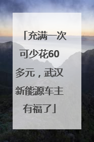 充满一次可少花60多元，武汉新能源车主有福了