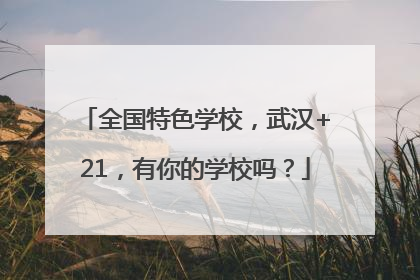 全国特色学校，武汉+21，有你的学校吗？