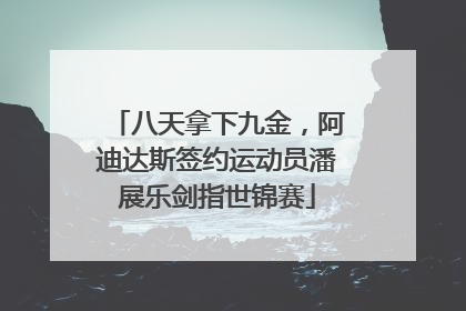 八天拿下九金，阿迪达斯签约运动员潘展乐剑指世锦赛