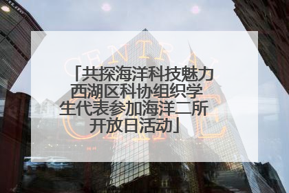共探海洋科技魅力 西湖区科协组织学生代表参加海洋二所开放日活动