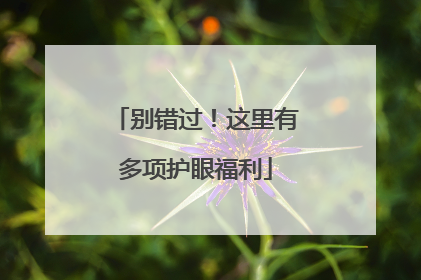 别错过！这里有多项护眼福利