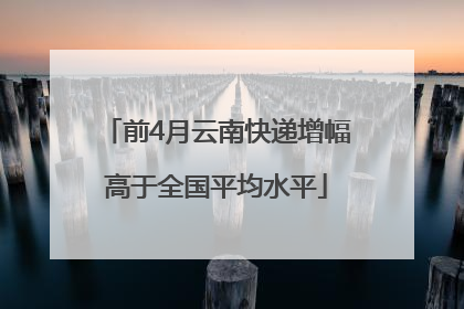 前4月云南快递增幅高于全国平均水平