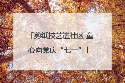 剪纸技艺进社区 童心向党庆“七一”