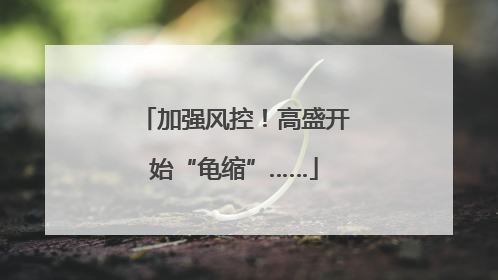 加强风控！高盛开始“龟缩”……