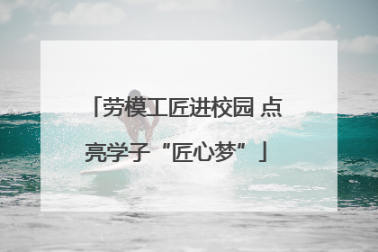 劳模工匠进校园 点亮学子“匠心梦”