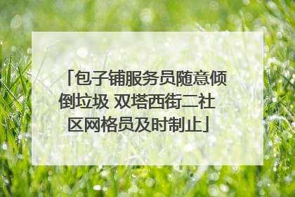 包子铺服务员随意倾倒垃圾 双塔西街二社区网格员及时制止
