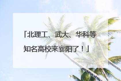 北理工、武大、华科等知名高校来襄阳了！