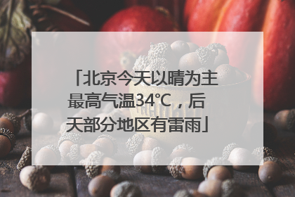 北京今天以晴为主最高气温34℃，后天部分地区有雷雨