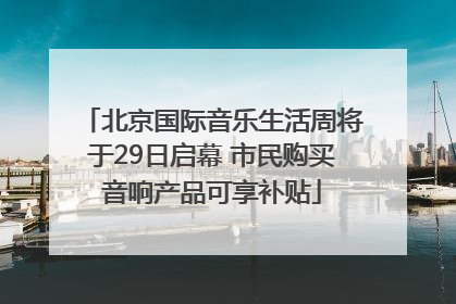 北京国际音乐生活周将于29日启幕 市民购买音响产品可享补贴