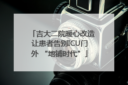 吉大二院暖心改造让患者告别ICU门外 “地铺时代”