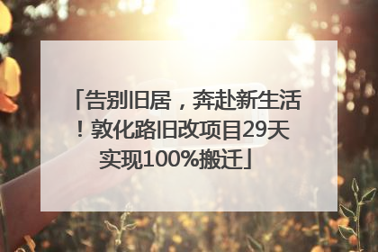 告别旧居，奔赴新生活！敦化路旧改项目29天实现100%搬迁