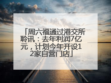 周六福通过港交所聆讯：去年利润7亿元，计划今年开设12家自营门店