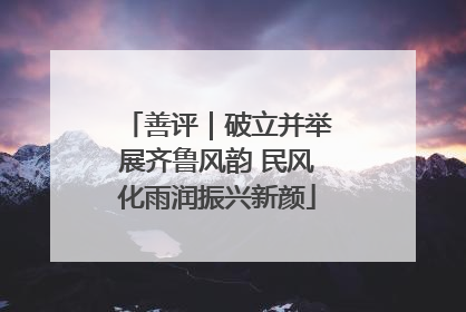 善评｜破立并举展齐鲁风韵 民风化雨润振兴新颜
