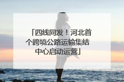 四线同发！河北首个跨境公路运输集结中心启动运营