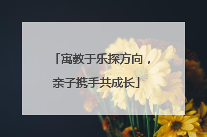 寓教于乐探方向，亲子携手共成长