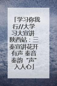 学习你我行//大学习大宣讲 陕西站：三秦宣讲花开有声 秦音秦韵“声”入人心