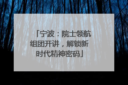 宁波：院士领航组团开讲，解锁新时代精神密码