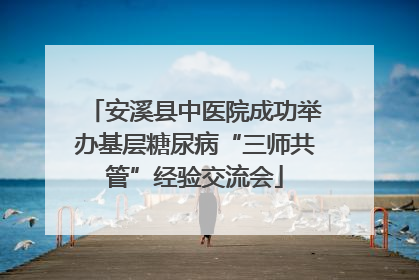 安溪县中医院成功举办基层糖尿病“三师共管”经验交流会