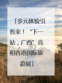 多元体验引客来！“下一站，广西”亮相香港国际旅游展