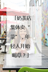 奶茶店集体卖“菜”，年轻人开始喝草？