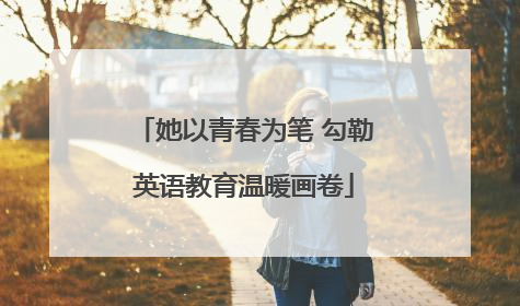 她以青春为笔 勾勒英语教育温暖画卷