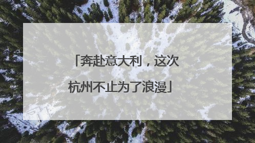 奔赴意大利，这次杭州不止为了浪漫