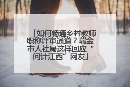 如何畅通乡村教师职称评审通道？瑞金市人社局这样回应“问计江西”网友
