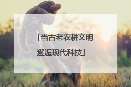 当古老农耕文明邂逅现代科技