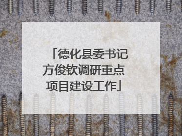 德化县委书记方俊钦调研重点项目建设工作