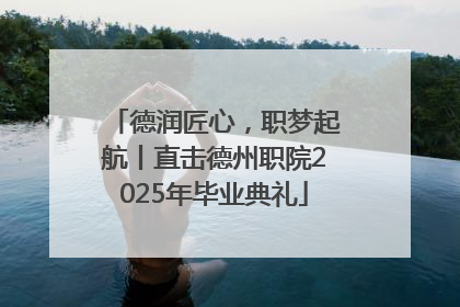 德润匠心，职梦起航丨直击德州职院2025年毕业典礼