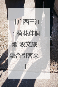 广西三江：荷花伴侗歌 农文旅融合引客来