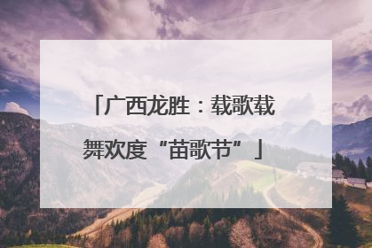 广西龙胜：载歌载舞欢度“苗歌节”