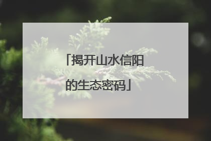 揭开山水信阳的生态密码
