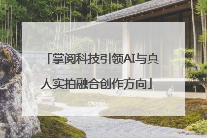 掌阅科技引领AI与真人实拍融合创作方向
