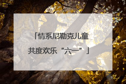 情系尼勒克儿童 共度欢乐“六一”