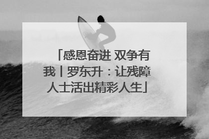 感恩奋进 双争有我丨罗东升：让残障人士活出精彩人生