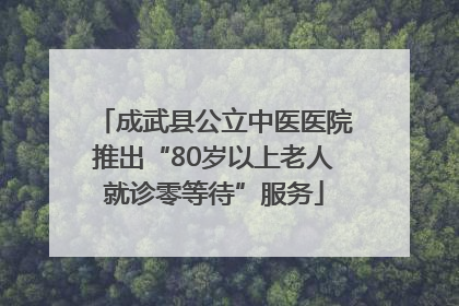 成武县公立中医医院推出“80岁以上老人就诊零等待”服务