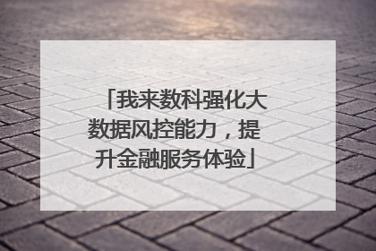 我来数科强化大数据风控能力，提升金融服务体验