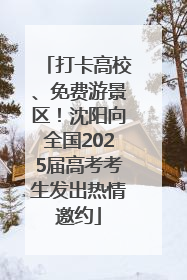 打卡高校、免费游景区！沈阳向全国2025届高考考生发出热情邀约