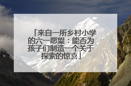 来自一所乡村小学的六一愿望：能否为孩子们制造一个关于探索的惊喜