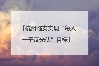 杭州临安实现“每人一千瓦光伏”目标