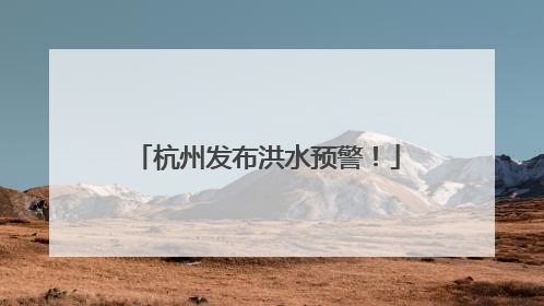 杭州发布洪水预警！