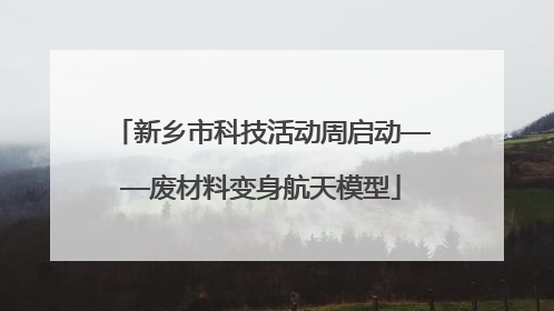 新乡市科技活动周启动——废材料变身航天模型