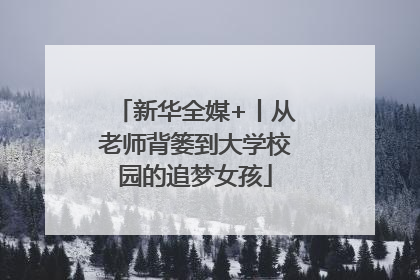 新华全媒+丨从老师背篓到大学校园的追梦女孩