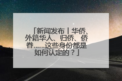 新闻发布丨华侨、外籍华人、归侨、侨眷……这些身份都是如何认定的？