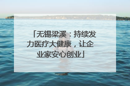 无锡梁溪：持续发力医疗大健康，让企业家安心创业