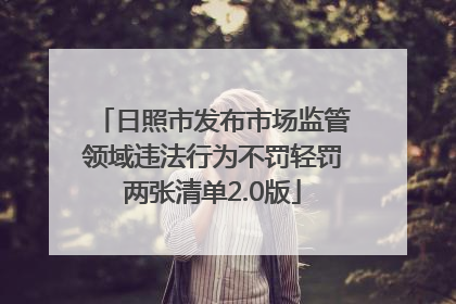 日照市发布市场监管领域违法行为不罚轻罚两张清单2.0版