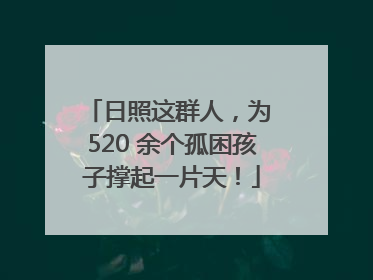 日照这群人，为 520 余个孤困孩子撑起一片天！