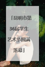 昆明市第36届学生艺术节圆满落幕