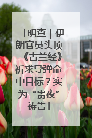 明查｜伊朗官员头顶《古兰经》祈求导弹命中目标？实为“贵夜”祷告